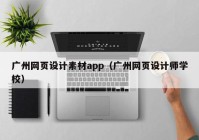 广州网页设计素材app（广州网页设计师学校）