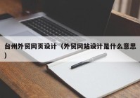 台州外贸网页设计（外贸网站设计是什么意思）
